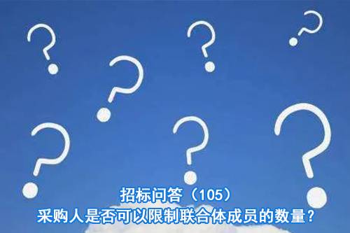 招标问答（105）采购人是否可以限制联合体成员的数量？