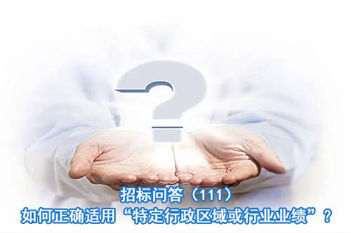 招标问答（111）如何正确适用“特定行政区域或行业业绩”？